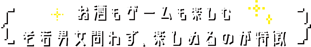 お酒もゲームも楽しむ,老若男女問わず、楽しめるのが特徴